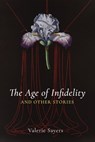 Age of Infidelity and Other Stories - Valerie Sayers - 9781639820481