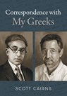 Cairns, S: Correspondence with My Greeks - Scott Cairns - 9781639821723