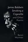 James Baldwin Smoking a Cigarette and Other Poems - Baron Wormser - 9781639822171