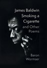 James Baldwin Smoking a Cigarette and Other Poems - Baron Wormser - 9781639822188
