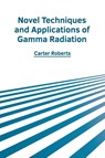 Novel Techniques and Applications of Gamma Radiation - Carter Roberts - 9781639874019