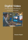Digital Video: Production Workflows and Techniques - Grayson Rogers - 9781639891559