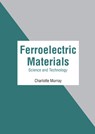 Ferroelectric Materials: Science and Technology - Charlotte Murray - 9781639891986