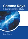 Gamma Rays: A Comprehensive Study - Carter Roberts - 9781639892334