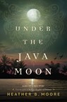 Under the Java Moon: A Novel of World War II - Heather B. Moore - 9781639931538