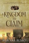 A Kingdom to Claim - Sian Ann Bessey - 9781639932474