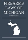 Firearms Laws of Michigan; 2018-2019 Edition - Michigan Legal Publishing Ltd - 9781640020436