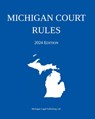 Michigan Court Rules; 2024 Edition - Michigan Legal Publishing Ltd. - 9781640021525