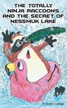 The Totally Ninja Raccoons and the Secret of Nessmuk Lake - Kevin Coolidge - 9781640070967