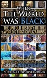 When the World Was Black Part Two: The Untold History of the World's First Civilizations - Ancient Civilizations - Supreme Understanding - 9781640079861