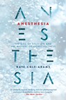 Anesthesia: The Gift of Oblivion and the Mystery of Consciousness - Kate Cole-Adams - 9781640091566