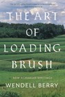 The Art of Loading Brush - Wendell Berry - 9781640091580