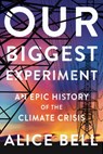 Our Biggest Experiment - Alice Bell - 9781640094345