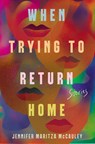 When Trying to Return Home - Jennifer Maritza McCauley - 9781640095687