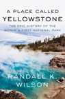 A Place Called Yellowstone - Randall K. Wilson - 9781640096653
