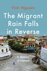 The Migrant Rain Falls in Reverse: A Memory of Vietnam - Vinh Nguyen - 9781640096738