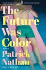 The Future Was Color - Patrick Nathan - 9781640096998