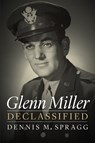 Glenn Miller Declassified - Dennis M. Spragg - 9781640123083