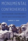 Monumental Controversies: Mount Rushmore, Four Presidents, and the Quest for National Unity - Harriet F. Senie - 9781640124998
