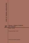 Code of Federal Regulations Title 27, Alcohol, Tobacco Products and Firearms, Parts 1-39, 2019 - Nara - 9781640245945