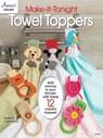 Make-It-Tonight: Towel Toppers - Annie's Crochet - 9781640256132
