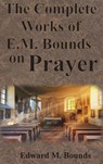 The Complete Works of E.M. Bounds on Prayer - Edward M Bounds - 9781640322431