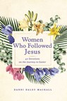 Women Who Followed Jesus: 40 Devotions on the Journey to Easter - Dandi Daley Mackall - 9781640608511
