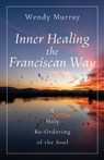 Inner Healing the Franciscan Way - Wendy Murray - 9781640609747
