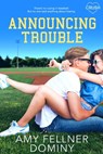 Announcing Trouble - Amy Fellner Dominy - 9781640638433