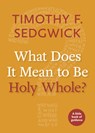 What Does It Mean to Be Holy Whole? - Timothy F. Sedgwick - 9781640650213