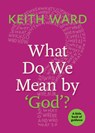What Do We Mean by 'God'? - Keith Ward - 9781640650336