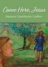 Come Here, Jesus - Barbara Cawthorne Crafton - 9781640651197