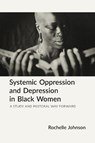 Systemic Oppression and Depression in Black Women - Rochelle Johnson - 9781640658363