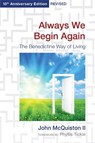 Always We Begin Again: The Benedictine Way of Living (15th Anniversary Edition, Revised) - John McQuiston - 9781640658974