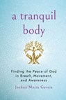 A Tranquil Body - Joshua Maria Garcia - 9781640659551