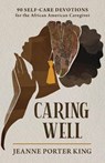 Caring Well - Jeanne Porter King - 9781640703346