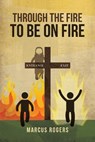Through the Fire To Be On Fire - Marcus (Royal Hospital for Neuro-Disability London) Rogers - 9781640796874