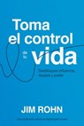 Toma El Control de Tu Vida (Take Charge of Your Life): Desbloquea Influencia, Riqueza Y Poder (Unlocking Influence, Wealth and Power) - Jim Rohn - 9781640955271