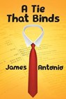 A Tie That Binds - James Antonio - 9781640961975