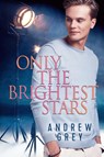 Only the Brightest Stars - Andrew Grey - 9781641084482