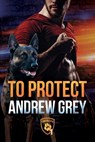 To Protect - Andrew Grey - 9781641089067