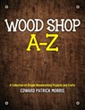 Wood Shop A - Z - Edward Patrick Patrick Morris - 9781641117081