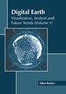 Digital Earth: Visualization, Analysis and Future Trends (Volume 1) - Aden Barker - 9781641167796