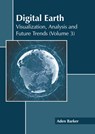 Digital Earth: Visualization, Analysis and Future Trends (Volume 3) - Aden Barker - 9781641167819