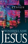 The Wonderful Name of Jesus: A Biblical Exposition of a Believer's Spiritual Authority - E. W. Kenyon - 9781641236737