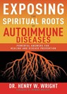 Exposing the Spiritual Roots of Autoimmune Diseases - Wright Henry W Wright - 9781641237543