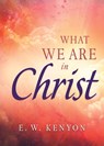 What We Are in Christ - E. W. Kenyon - 9781641238052