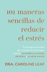 101 Maneras Sencillas de Reducir El Estrés: Estrategias Sencillas de Cuidado Personal Para Mejorar Su Cerebro, Su Estado de Ánimo Y Su Salud Mental (S - Caroline Leaf - 9781641239653