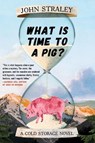 What Is Time to a Pig? - John Straley - 9781641292146