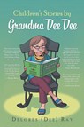 Children's Stories by Grandma Dee Dee - Delores (Dee) Ray - 9781641337908